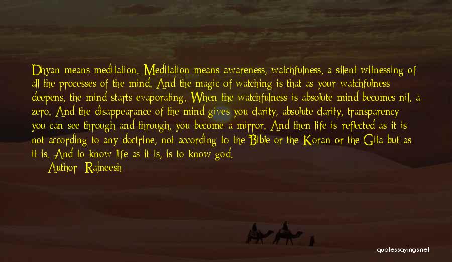 Rajneesh Quotes: Dhyan Means Meditation. Meditation Means Awareness, Watchfulness, A Silent Witnessing Of All The Processes Of The Mind. And The Magic