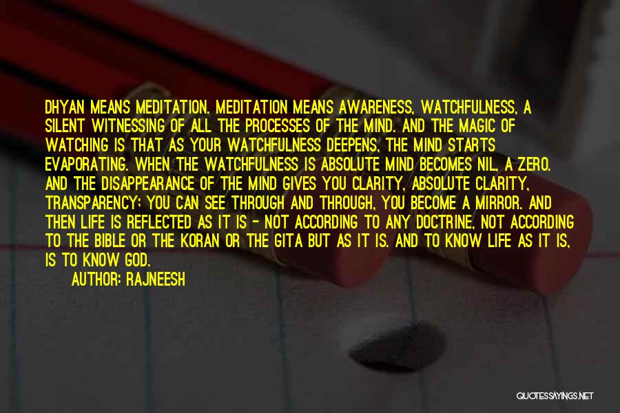 Rajneesh Quotes: Dhyan Means Meditation. Meditation Means Awareness, Watchfulness, A Silent Witnessing Of All The Processes Of The Mind. And The Magic