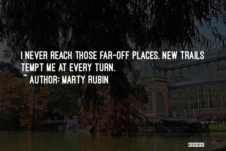 Marty Rubin Quotes: I Never Reach Those Far-off Places. New Trails Tempt Me At Every Turn.