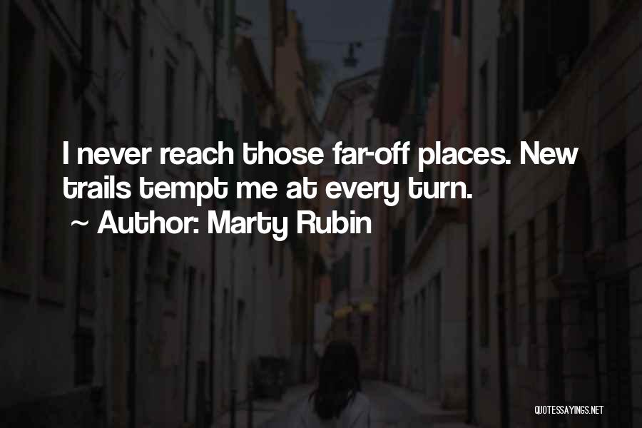 Marty Rubin Quotes: I Never Reach Those Far-off Places. New Trails Tempt Me At Every Turn.