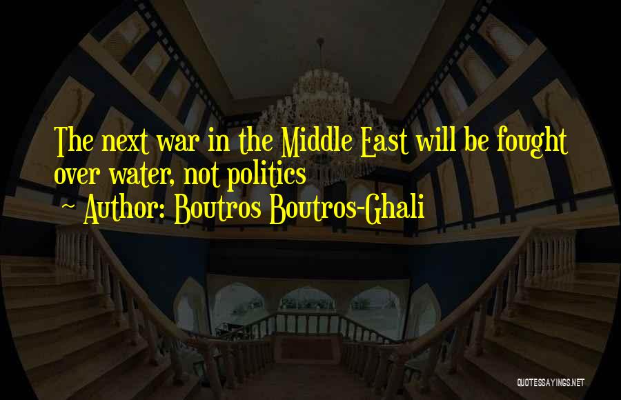 Boutros Boutros-Ghali Quotes: The Next War In The Middle East Will Be Fought Over Water, Not Politics