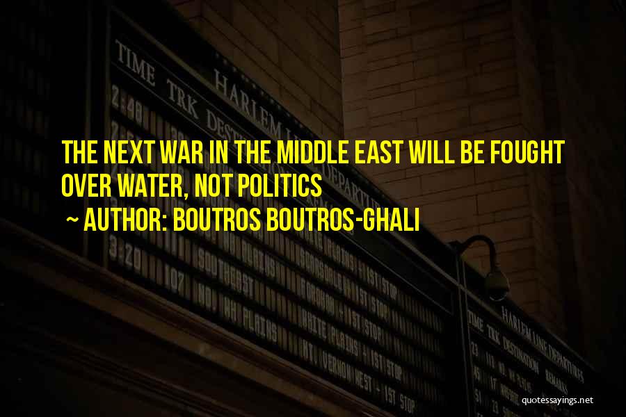Boutros Boutros-Ghali Quotes: The Next War In The Middle East Will Be Fought Over Water, Not Politics