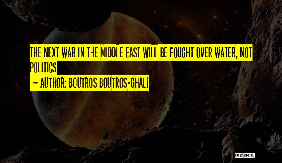 Boutros Boutros-Ghali Quotes: The Next War In The Middle East Will Be Fought Over Water, Not Politics