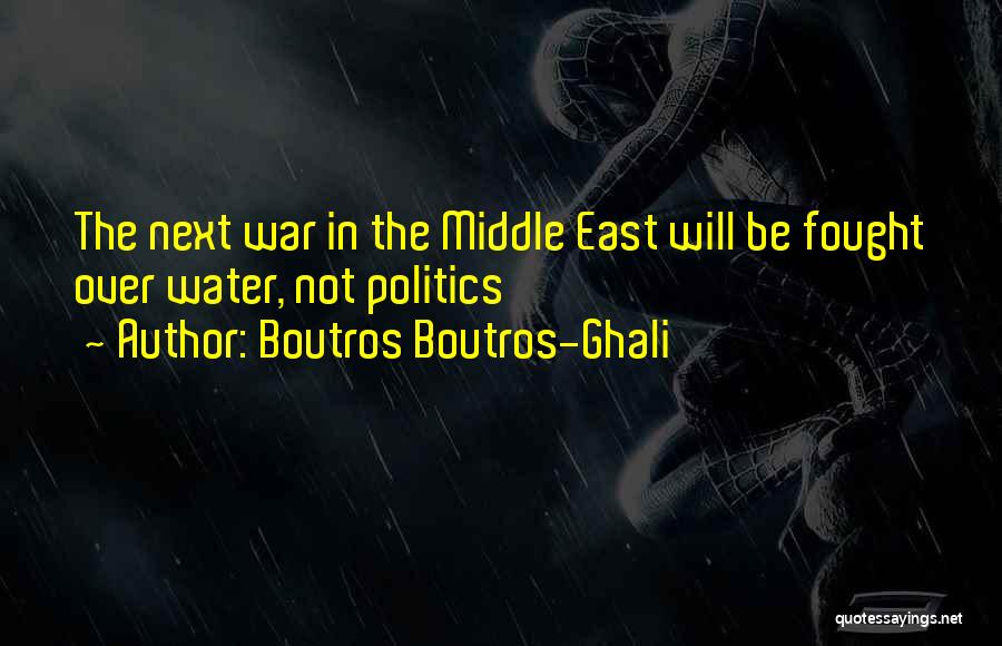 Boutros Boutros-Ghali Quotes: The Next War In The Middle East Will Be Fought Over Water, Not Politics