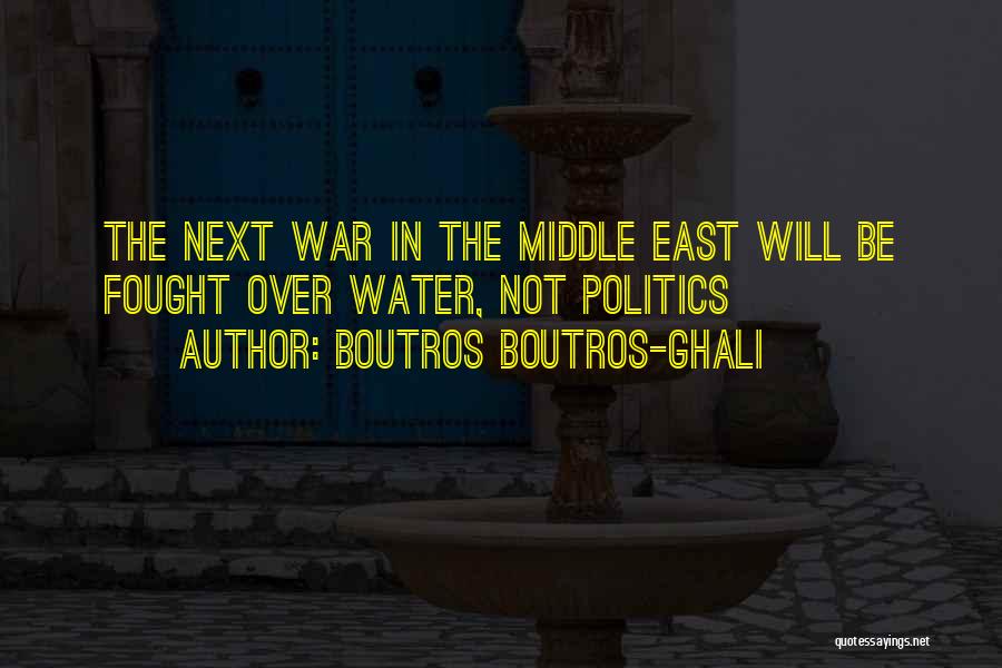 Boutros Boutros-Ghali Quotes: The Next War In The Middle East Will Be Fought Over Water, Not Politics