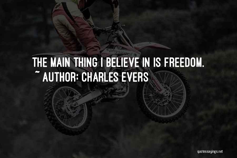 Charles Evers Quotes: The Main Thing I Believe In Is Freedom.
