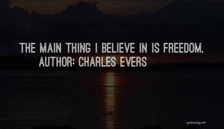 Charles Evers Quotes: The Main Thing I Believe In Is Freedom.