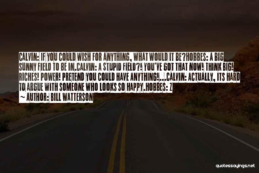 Bill Watterson Quotes: Calvin: If You Could Wish For Anything, What Would It Be?hobbes: A Big Sunny Field To Be In.calvin: A Stupid