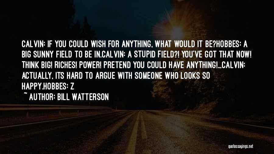 Bill Watterson Quotes: Calvin: If You Could Wish For Anything, What Would It Be?hobbes: A Big Sunny Field To Be In.calvin: A Stupid