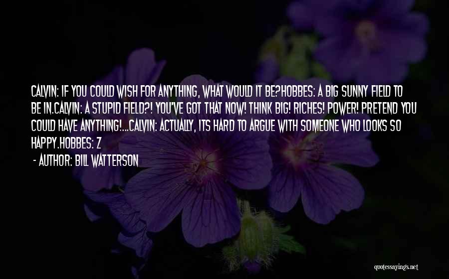 Bill Watterson Quotes: Calvin: If You Could Wish For Anything, What Would It Be?hobbes: A Big Sunny Field To Be In.calvin: A Stupid