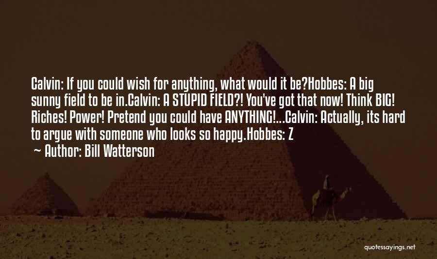 Bill Watterson Quotes: Calvin: If You Could Wish For Anything, What Would It Be?hobbes: A Big Sunny Field To Be In.calvin: A Stupid