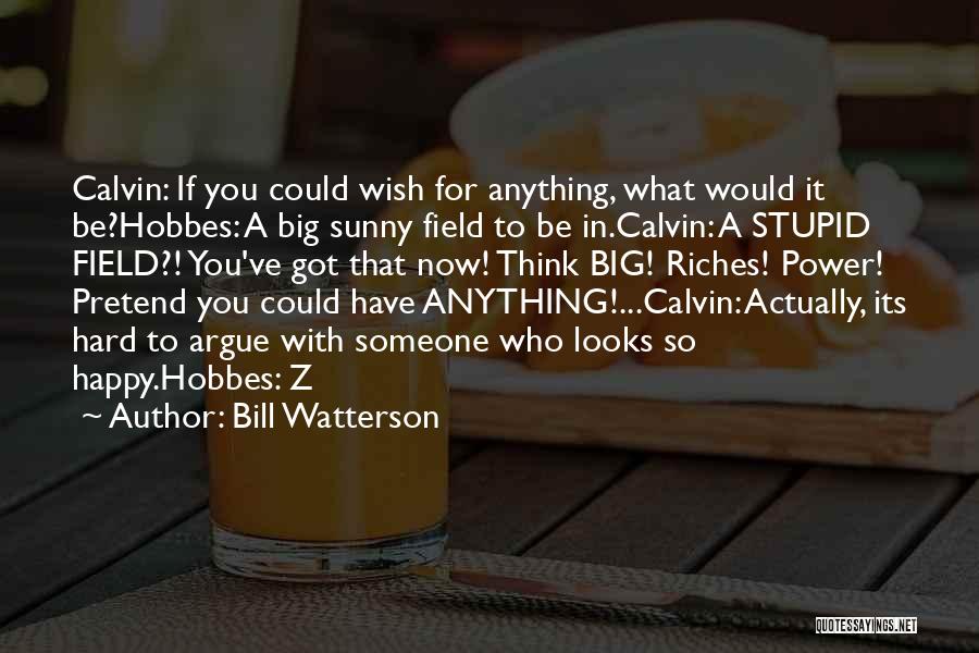 Bill Watterson Quotes: Calvin: If You Could Wish For Anything, What Would It Be?hobbes: A Big Sunny Field To Be In.calvin: A Stupid