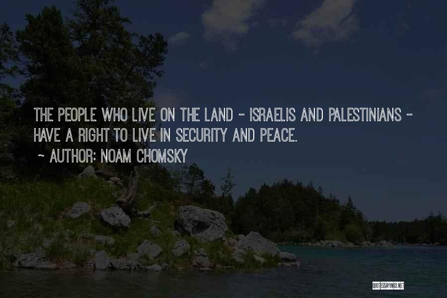 Noam Chomsky Quotes: The People Who Live On The Land - Israelis And Palestinians - Have A Right To Live In Security And