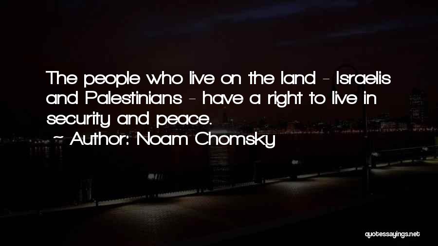 Noam Chomsky Quotes: The People Who Live On The Land - Israelis And Palestinians - Have A Right To Live In Security And