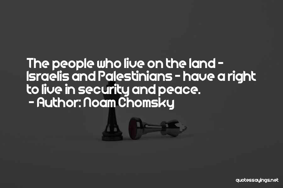 Noam Chomsky Quotes: The People Who Live On The Land - Israelis And Palestinians - Have A Right To Live In Security And