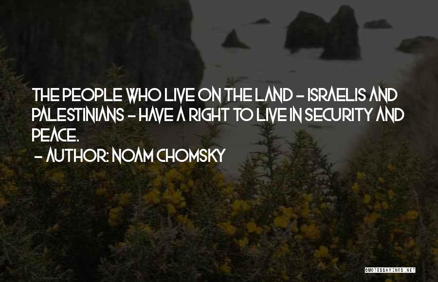 Noam Chomsky Quotes: The People Who Live On The Land - Israelis And Palestinians - Have A Right To Live In Security And