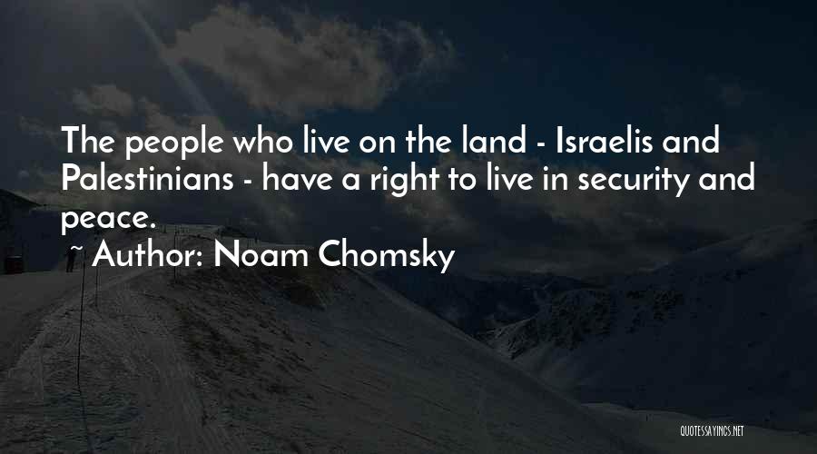 Noam Chomsky Quotes: The People Who Live On The Land - Israelis And Palestinians - Have A Right To Live In Security And