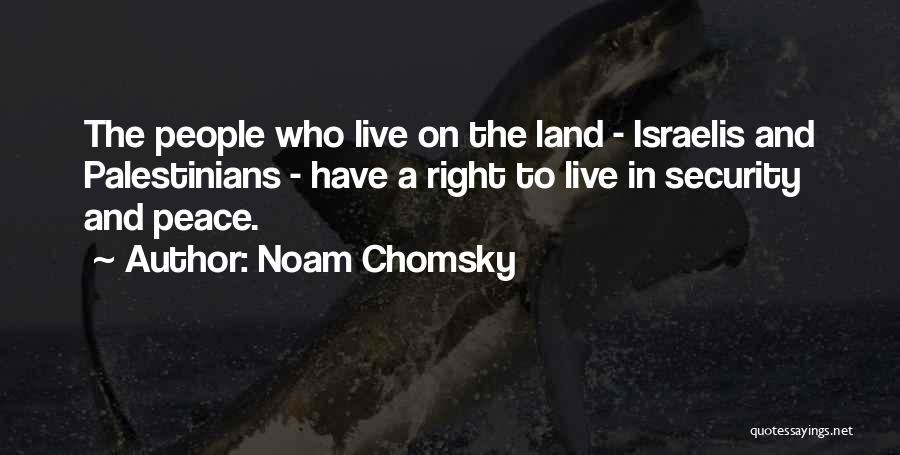 Noam Chomsky Quotes: The People Who Live On The Land - Israelis And Palestinians - Have A Right To Live In Security And