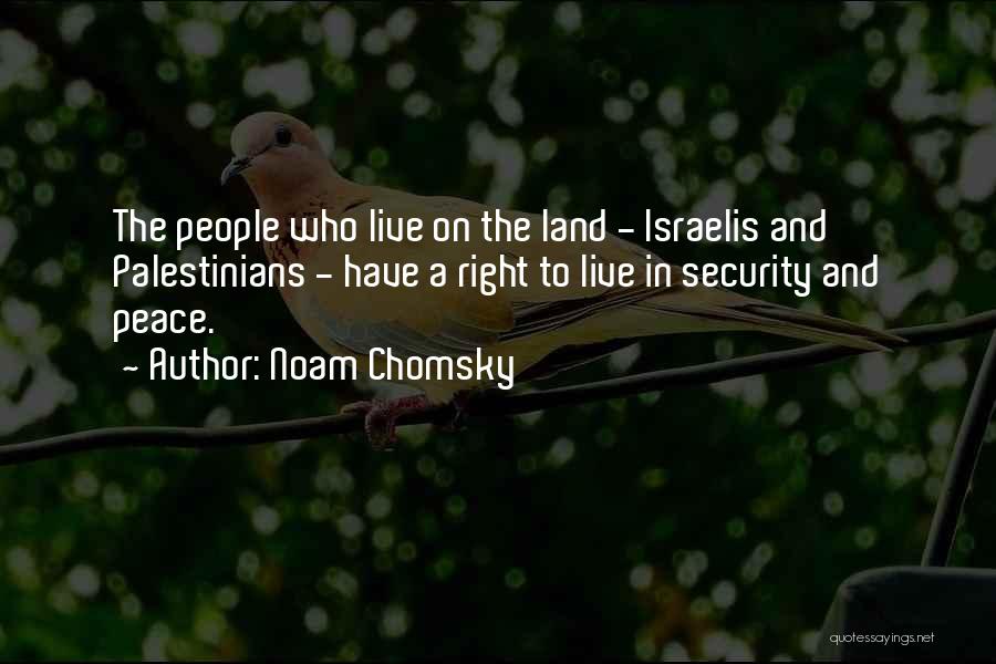 Noam Chomsky Quotes: The People Who Live On The Land - Israelis And Palestinians - Have A Right To Live In Security And