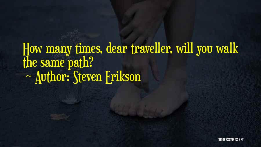 Steven Erikson Quotes: How Many Times, Dear Traveller, Will You Walk The Same Path?
