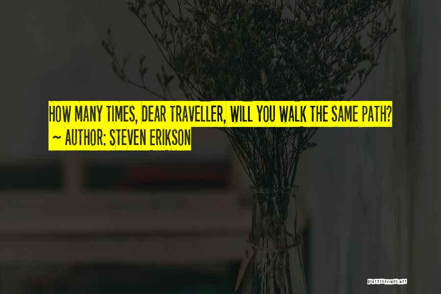 Steven Erikson Quotes: How Many Times, Dear Traveller, Will You Walk The Same Path?