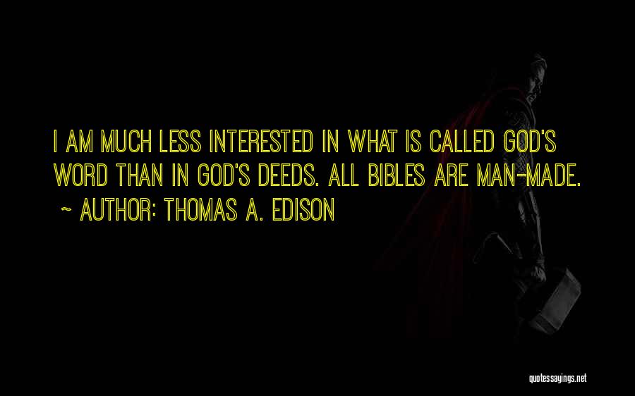 Thomas A. Edison Quotes: I Am Much Less Interested In What Is Called God's Word Than In God's Deeds. All Bibles Are Man-made.