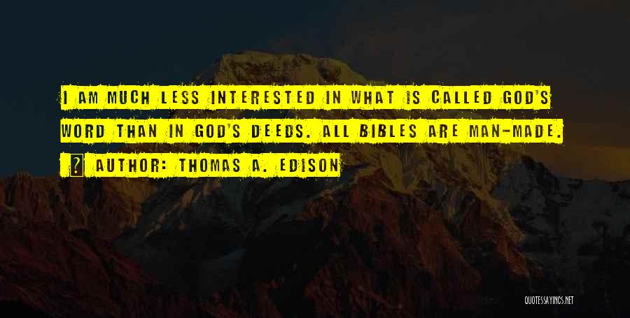 Thomas A. Edison Quotes: I Am Much Less Interested In What Is Called God's Word Than In God's Deeds. All Bibles Are Man-made.