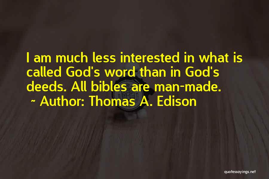 Thomas A. Edison Quotes: I Am Much Less Interested In What Is Called God's Word Than In God's Deeds. All Bibles Are Man-made.