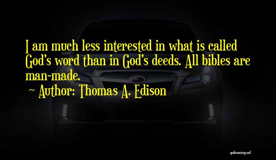 Thomas A. Edison Quotes: I Am Much Less Interested In What Is Called God's Word Than In God's Deeds. All Bibles Are Man-made.