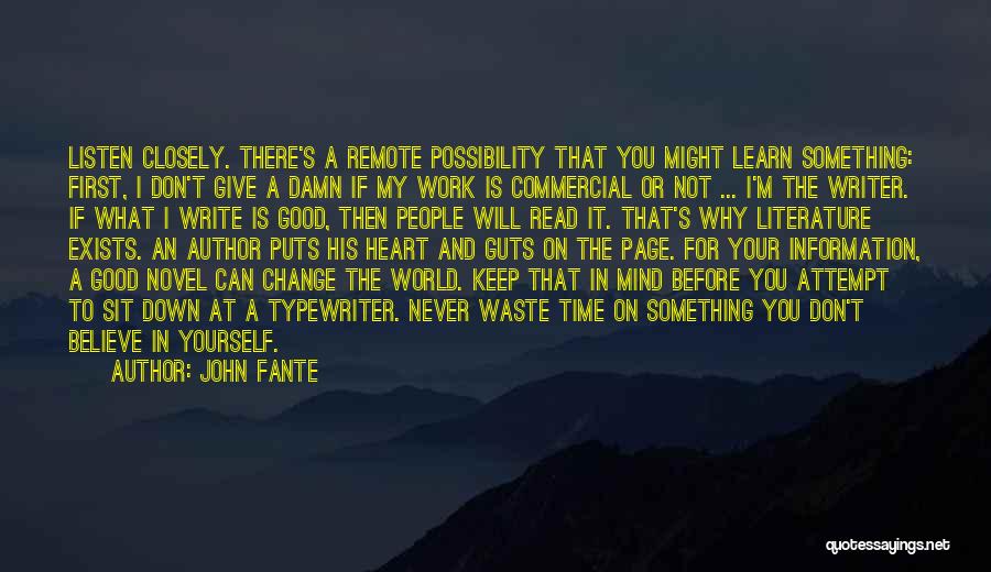 John Fante Quotes: Listen Closely. There's A Remote Possibility That You Might Learn Something: First, I Don't Give A Damn If My Work