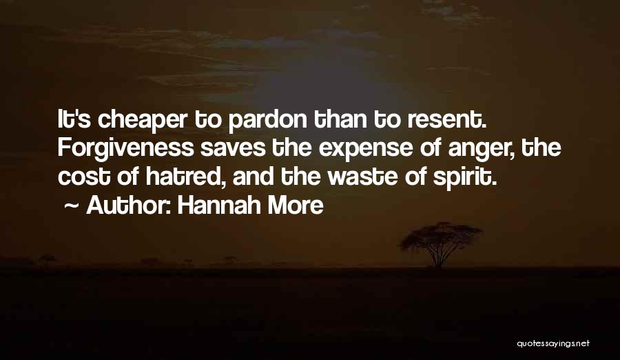 Hannah More Quotes: It's Cheaper To Pardon Than To Resent. Forgiveness Saves The Expense Of Anger, The Cost Of Hatred, And The Waste