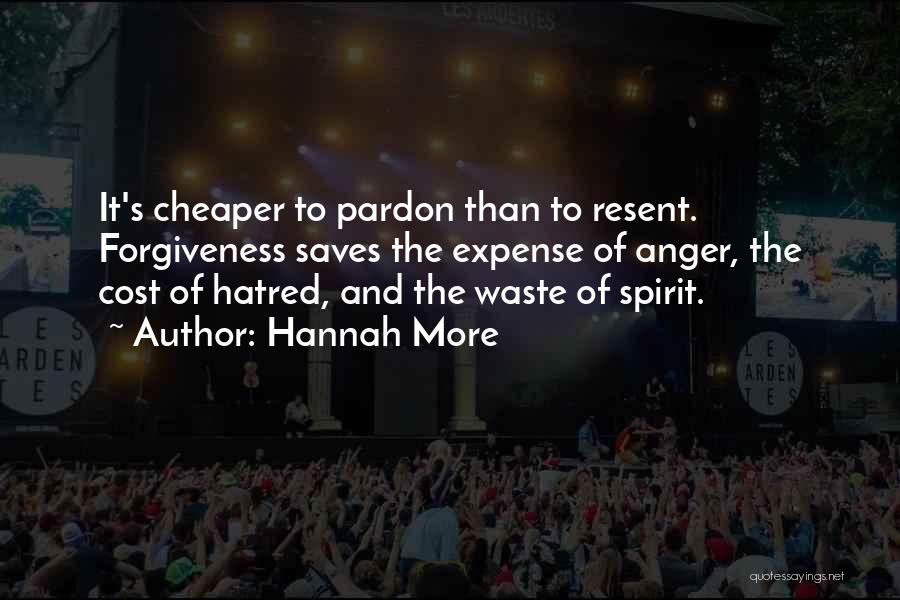 Hannah More Quotes: It's Cheaper To Pardon Than To Resent. Forgiveness Saves The Expense Of Anger, The Cost Of Hatred, And The Waste