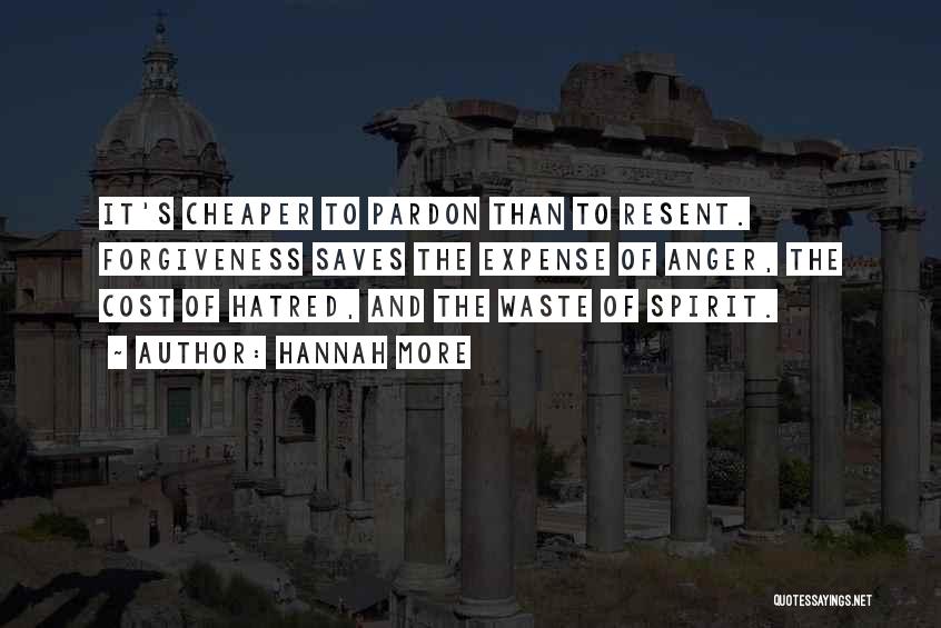 Hannah More Quotes: It's Cheaper To Pardon Than To Resent. Forgiveness Saves The Expense Of Anger, The Cost Of Hatred, And The Waste