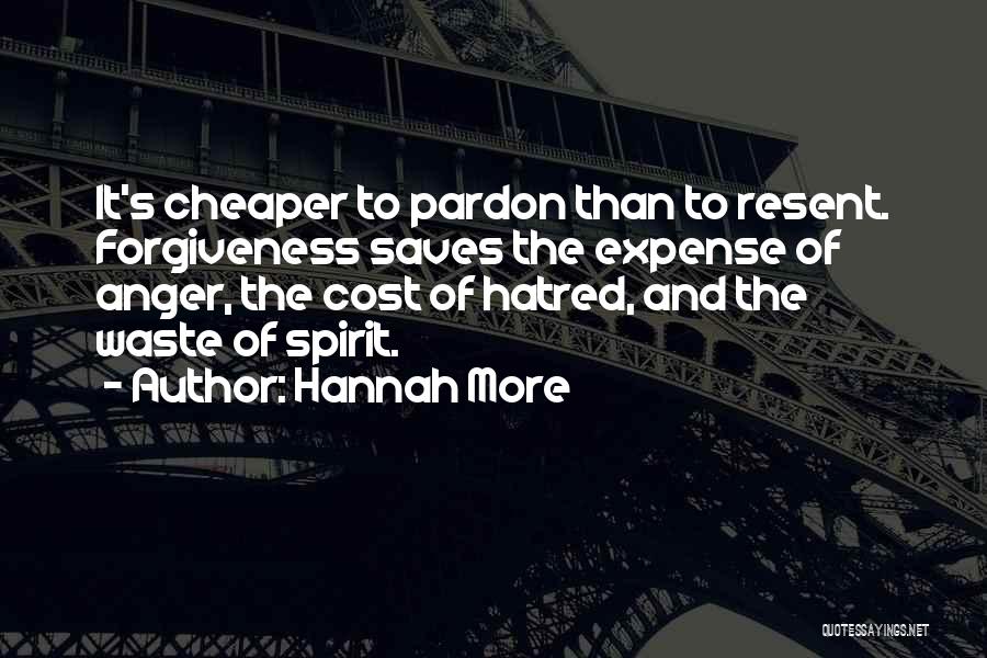 Hannah More Quotes: It's Cheaper To Pardon Than To Resent. Forgiveness Saves The Expense Of Anger, The Cost Of Hatred, And The Waste