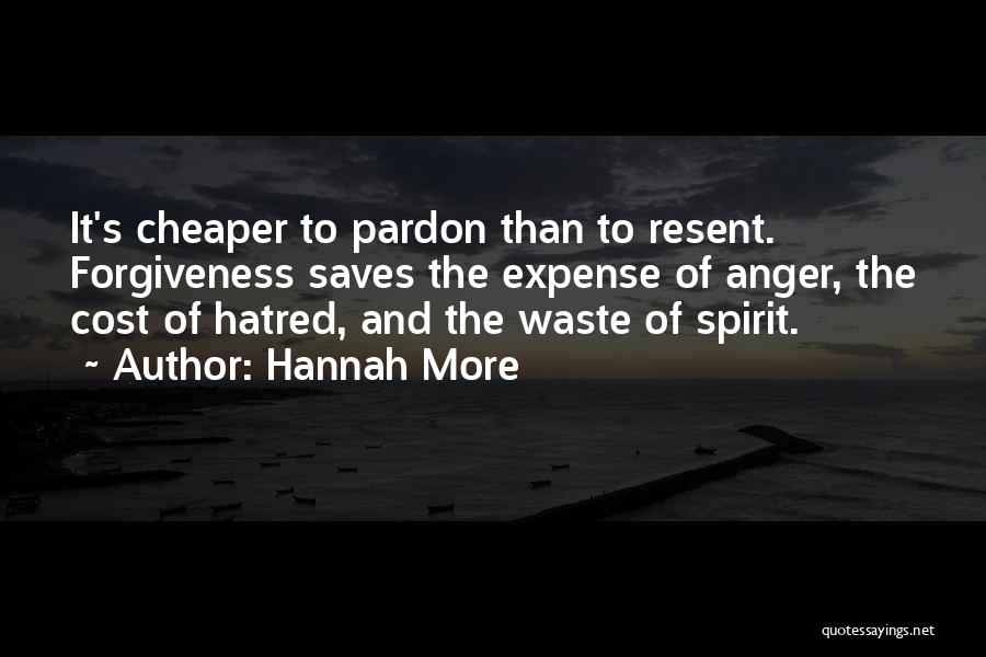 Hannah More Quotes: It's Cheaper To Pardon Than To Resent. Forgiveness Saves The Expense Of Anger, The Cost Of Hatred, And The Waste