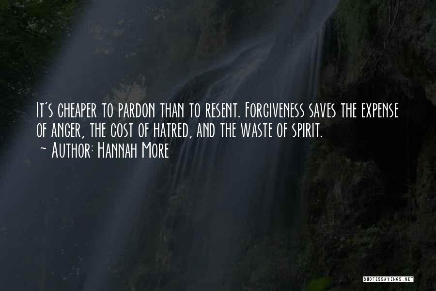 Hannah More Quotes: It's Cheaper To Pardon Than To Resent. Forgiveness Saves The Expense Of Anger, The Cost Of Hatred, And The Waste