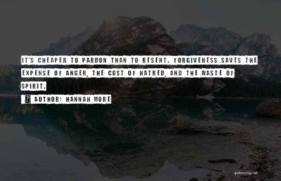 Hannah More Quotes: It's Cheaper To Pardon Than To Resent. Forgiveness Saves The Expense Of Anger, The Cost Of Hatred, And The Waste