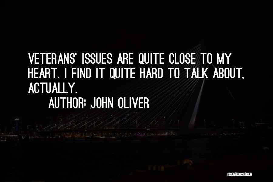 John Oliver Quotes: Veterans' Issues Are Quite Close To My Heart. I Find It Quite Hard To Talk About, Actually.