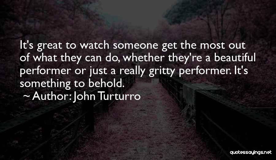 John Turturro Quotes: It's Great To Watch Someone Get The Most Out Of What They Can Do, Whether They're A Beautiful Performer Or
