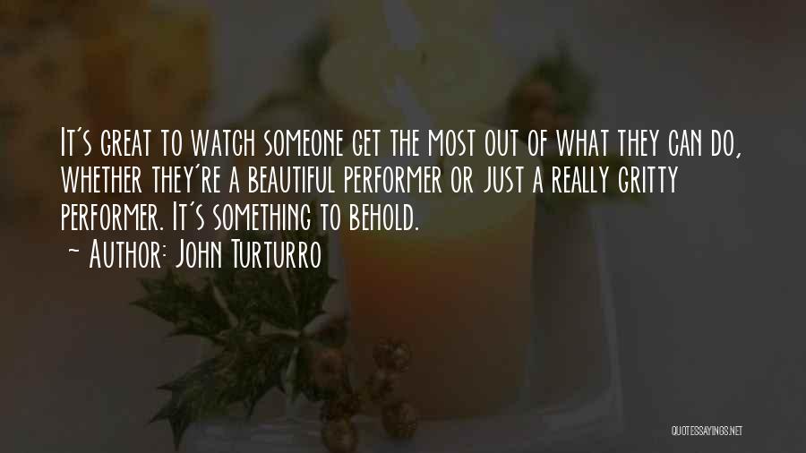 John Turturro Quotes: It's Great To Watch Someone Get The Most Out Of What They Can Do, Whether They're A Beautiful Performer Or