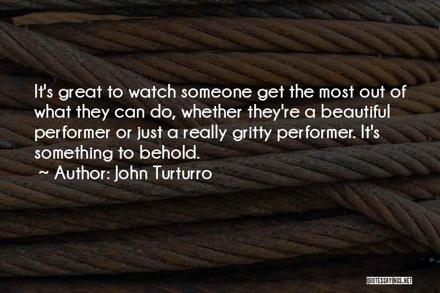 John Turturro Quotes: It's Great To Watch Someone Get The Most Out Of What They Can Do, Whether They're A Beautiful Performer Or