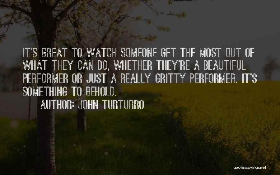 John Turturro Quotes: It's Great To Watch Someone Get The Most Out Of What They Can Do, Whether They're A Beautiful Performer Or