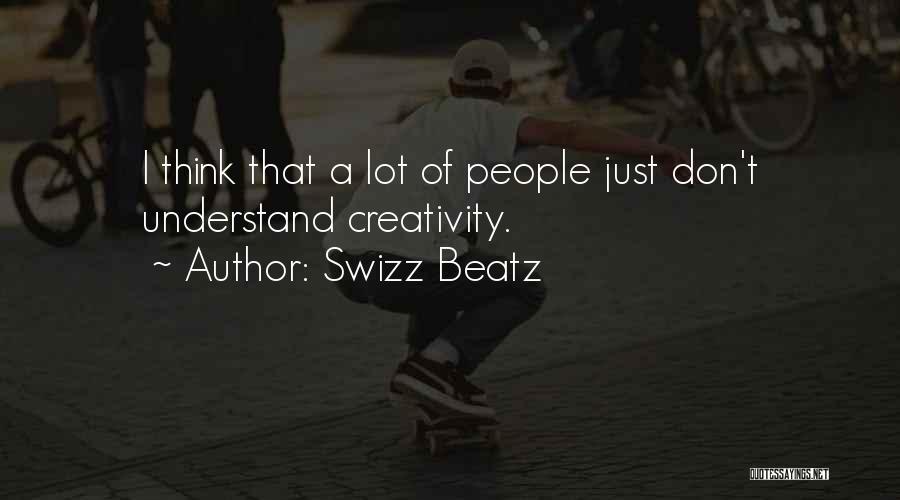 Swizz Beatz Quotes: I Think That A Lot Of People Just Don't Understand Creativity.