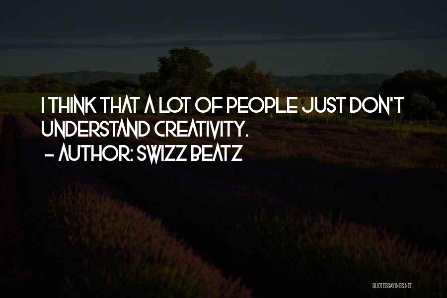 Swizz Beatz Quotes: I Think That A Lot Of People Just Don't Understand Creativity.