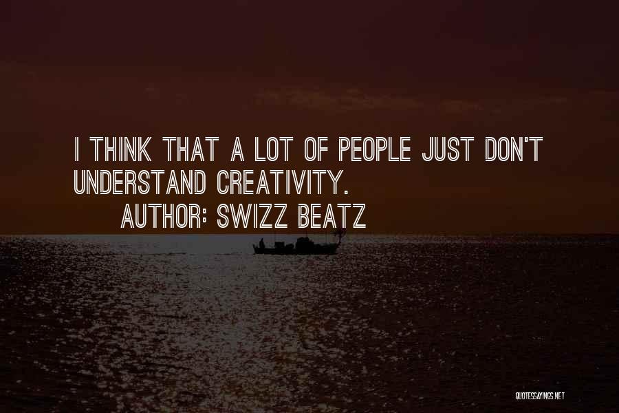 Swizz Beatz Quotes: I Think That A Lot Of People Just Don't Understand Creativity.