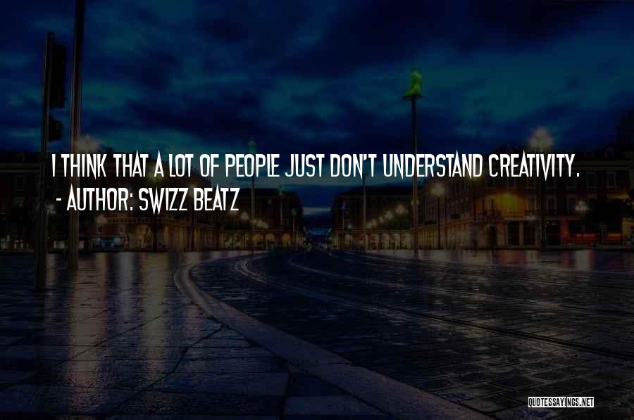 Swizz Beatz Quotes: I Think That A Lot Of People Just Don't Understand Creativity.