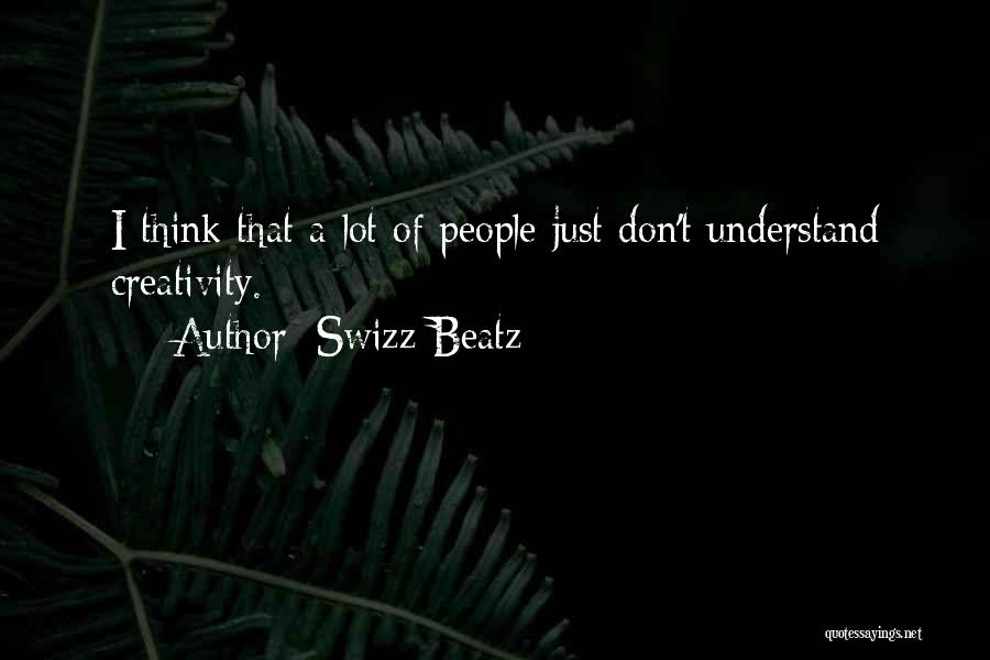 Swizz Beatz Quotes: I Think That A Lot Of People Just Don't Understand Creativity.