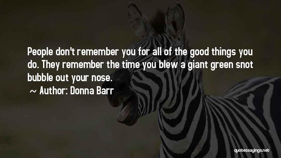 Donna Barr Quotes: People Don't Remember You For All Of The Good Things You Do. They Remember The Time You Blew A Giant