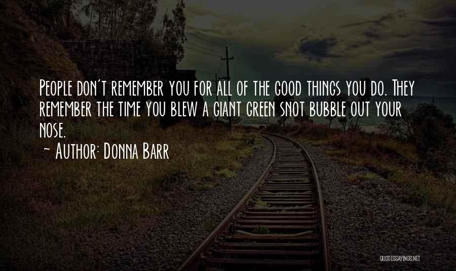 Donna Barr Quotes: People Don't Remember You For All Of The Good Things You Do. They Remember The Time You Blew A Giant