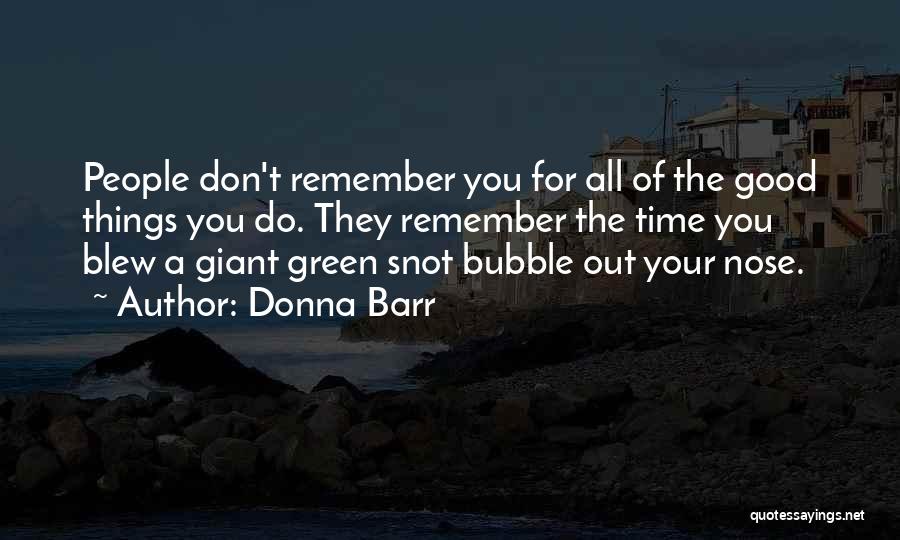 Donna Barr Quotes: People Don't Remember You For All Of The Good Things You Do. They Remember The Time You Blew A Giant